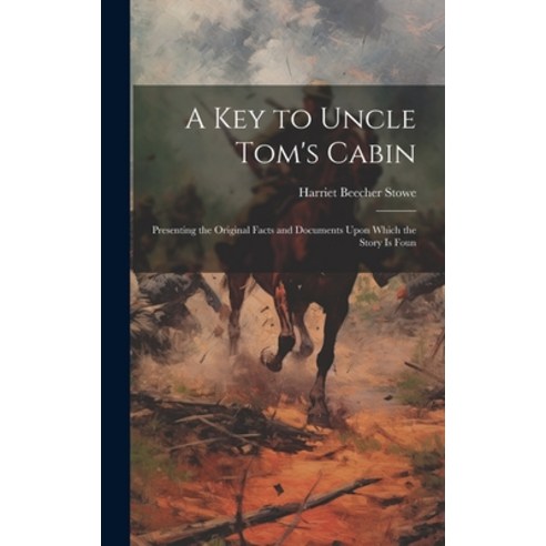(영문도서) A key to Uncle Tom''s Cabin; Presenting the Original Facts and Documents Upon Which the Story ... Hardcover, Legare Street Press, English, 9781019370308
