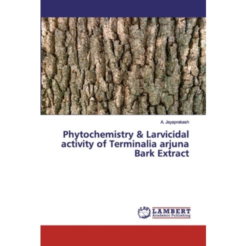 Phytochemistry & Larvicidal activity of Terminalia arjuna Bark Extract Paperback, LAP Lambert Academic Publishing
