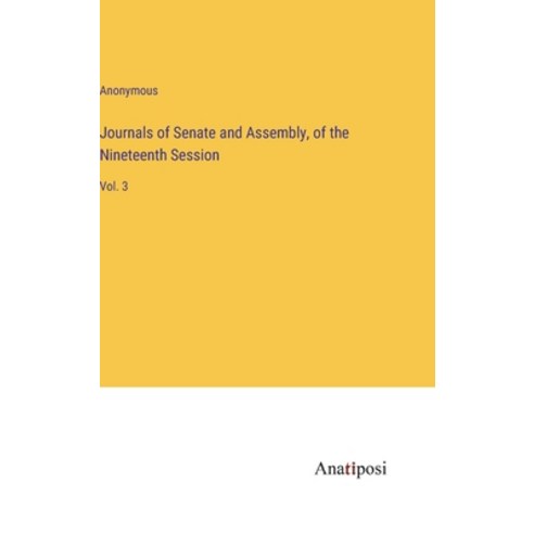 (영문도서) Journals of Senate and Assembly of the Nineteenth Session: Vol. 3 Hardcover, Anatiposi Verlag, English, 9783382138172