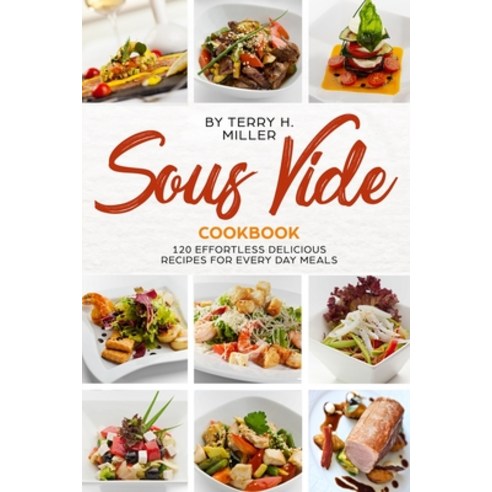 Sous Vide Cookbook: 120 Effortless Delicious Recipes for Every Day ...