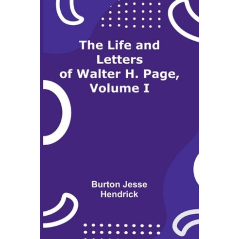 (영문도서) The Life and Letters of Walter H. Page Volume I Paperback, Alpha Edition, English, 9789356905627