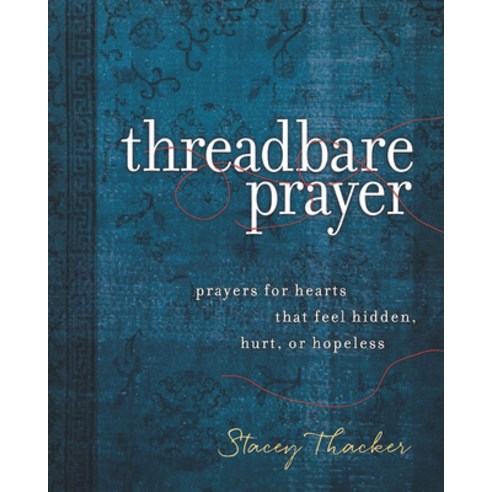 Threadbare Prayer: Prayers for Hearts That Feel Hidden Hurt or Hopeless Hardcover, Abingdon Press