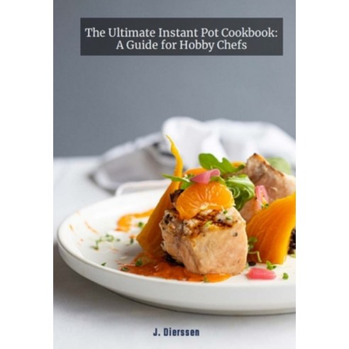 (영문도서) The Ultimate Instant Pot Cookbook: A Guide for Hobby Chefs Paperback, Independently Published, English, 9798863625560