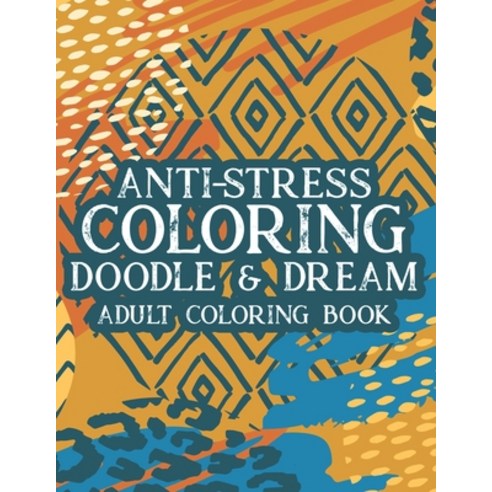 Anti-Stress Coloring Doodle & Dream Adult Coloring Book: Mind Soothing Designs And Floral Patterns T... Paperback, Independently Published, English, 9798565676884