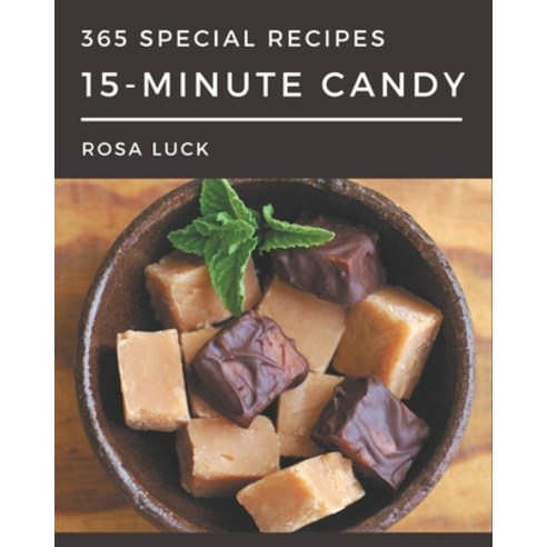 365 Special 15-Minute Candy Recipes: A 15-Minute Candy Cookbook from the Heart! Paperback, Independently Published, English, 9798573360447