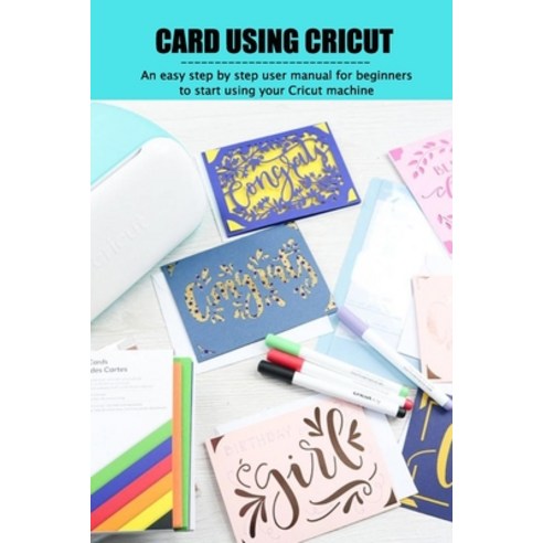 Card Using Cricut: An easy step by step user manual for beginners to start using your Cricut machine... Paperback, Independently Published, English, 9798713586829