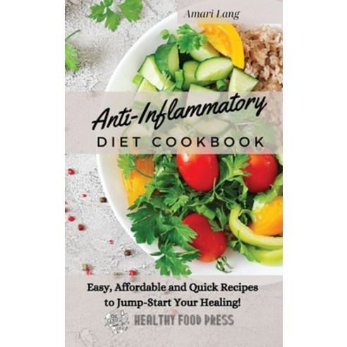 Anti-Inflammatory Diet Cookbook: Easy Affordable and Quick Recipes to Jump-Start Your Healing! Hardcover, Amari Lang, English, 9781802329483