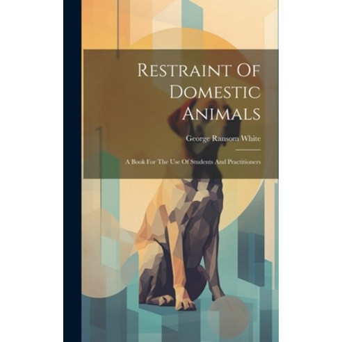 (영문도서) Restraint Of Domestic Animals: A Book For The Use Of Students And Practitioners Hardcover, Legare Street Press, English, 9781019728369