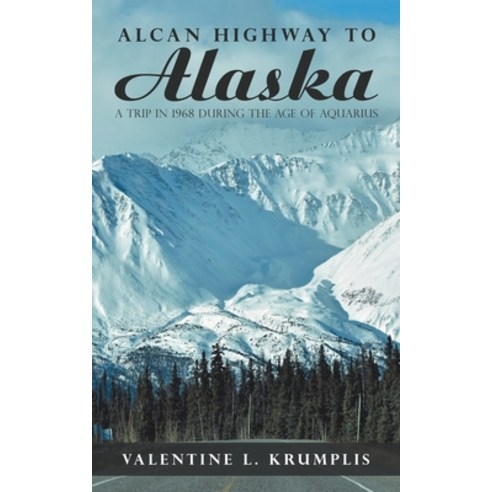 Alcan Highway to Alaska: A Trip in 1968 During the Age of Aquarius Paperback, Trafford Publishing