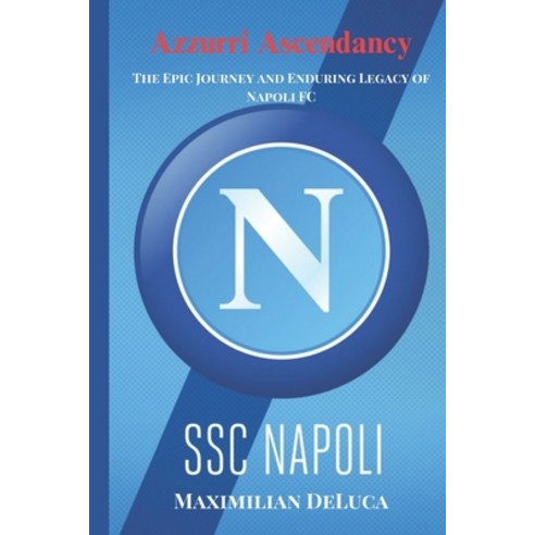 (영문도서) Azzurri Ascendancy: The Epic Journey and Enduring Legacy of Napoli FC Paperback, Independently Published, English, 9798320620435