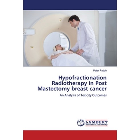 Hypofractionation Radiotherapy in Post Mastectomy breast cancer Paperback, LAP Lambert Academic Publis...