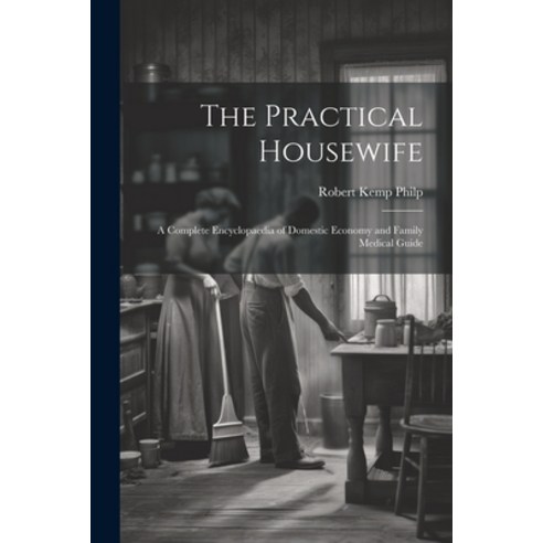 (영문도서) The Practical Housewife: A Complete Encyclopaedia of Domestic Economy and Family Medical Guide Paperback, Legare Street Press, English, 9781022243873