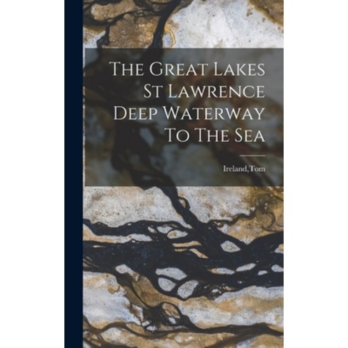 (영문도서) The Great Lakes St Lawrence Deep Waterway To The Sea Hardcover, Hassell Street Press, English, 9781013624049