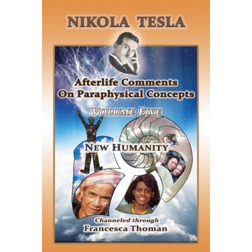 Nikola Tesla: Volume Five: New Humanity Paperback, Empowered Whole Being Press