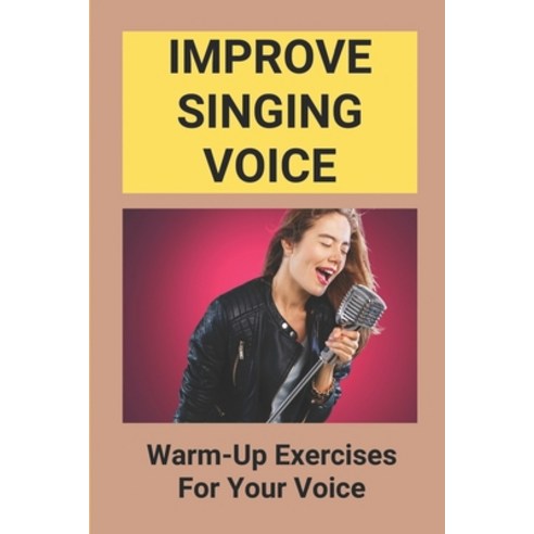 (영문도서) Improve Singing Voice: Warm-Up Exercises For Your Voice: Guide To Voice Artists Paperback, Independently Published, English, 9798519212700