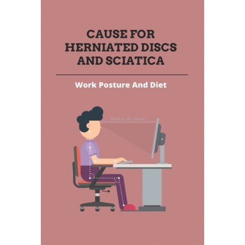Cause For Herniated Discs and Sciatica: Work Posture And Diet: Herniated Disc Neck Pain Relief Paperback, Independently Published, English, 9798740442303