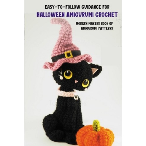 (영문도서) Easy-To-Follow Guidance For Halloween Amigurumi Crochet: Modern Makers Book Of Amigurumi Patt... Paperback, Independently Published, English, 9798507074099