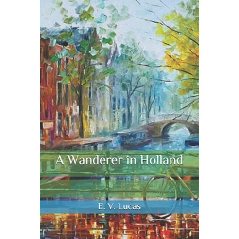A Wanderer in Holland Paperback, Independently Published, English, 9798583411528