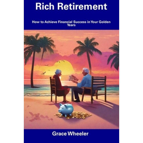 (영문도서) Rich Retirement: How to Achieve Financial Success in Your Golden Years Paperback, Independently Published, English, 9798858320692
