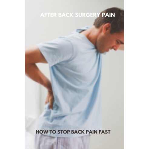 After Back Surgery Pain: How To Stop Back Pain Fast: Pain-Free Book Paperback, Independently Published, English, 9798730516397