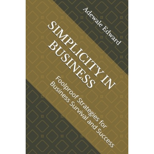 (영문도서) Simplicity in Business: Foolproof Strategies for Business Survival and Success Paperback, Independently Published, English, 9798326485564
