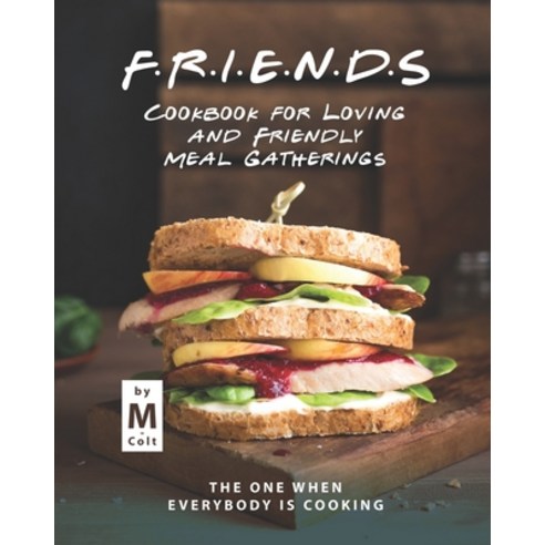 FRIENDS Cookbook for Loving and Friendly Meal Gatherings: The One When ...