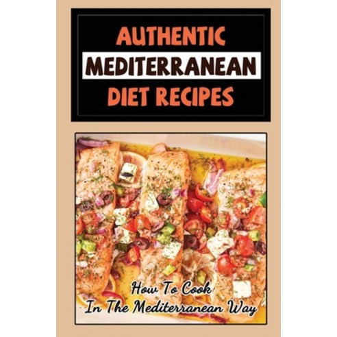 (영문도서) Authentic Mediterranean Diet Recipes: How To Cook In The Mediterranean Way Paperback, Independently Published, English, 9798422984978