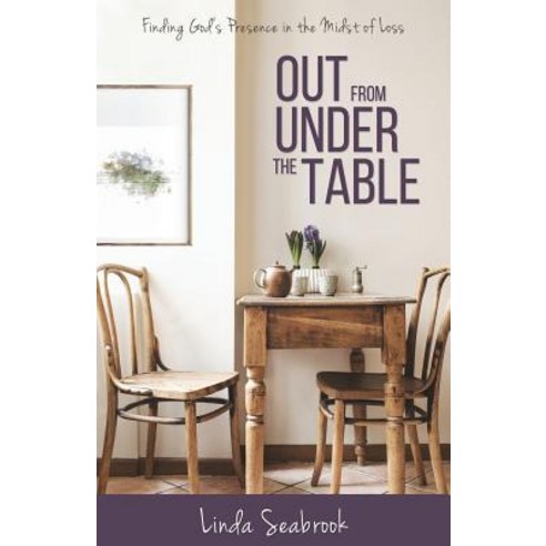 Out from under the Table: Finding God''s Presence in the Midst of Loss Paperback, Word Alive Press