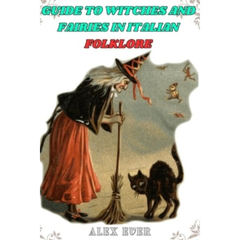 (영문도서) Guide to Witches and Fairies in Italian Folklore: mysteries about witches and fairies Paperback, Independently Published, English, 9798880020973