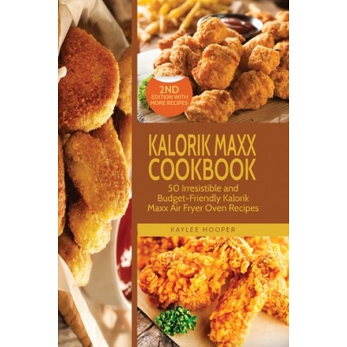 (영문도서) Kalorik Maxx Cookbook: 50 Irresistible and Budget-Friendly Kalorik Maxx Air Fryer Oven Recipes Paperback, Kaylee Hooper, English, 9781803111612