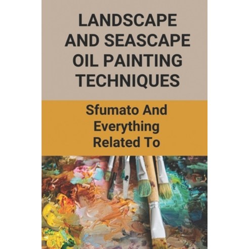 (영문도서) Landscape And Seascape Oil Painting Techniques: Sfumato And Everything Related To: Landscape ... Paperback, Independently Published, English, 9798516717963