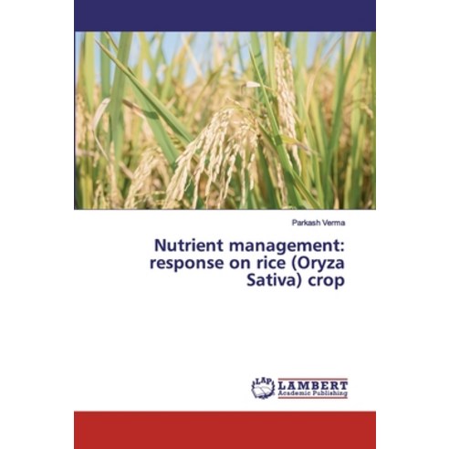 Nutrient management: response on rice (Oryza Sativa) crop Paperback, LAP Lambert Academic Publis..., English, 9786139987009