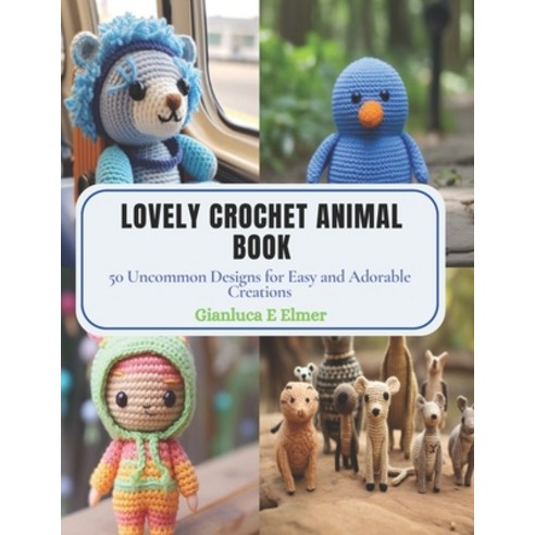 (영문도서) Lovely Crochet Animal Book: 50 Uncommon Designs for Easy and Adorable Creations Paperback, Independently Published, English, 9798870864181