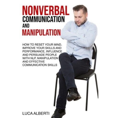 (영문도서) Nonverbal Communication and Manipulation: How to Reset Your Mind Improve Your Skills and Per... Paperback, Luca Alberti, English, 9781802996906