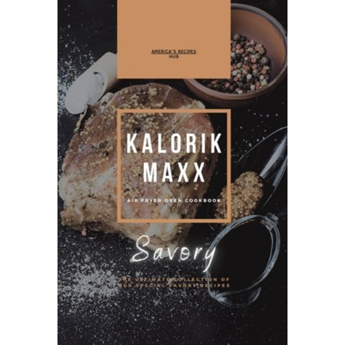Kalorik MAXX Air Fryer Oven cookbook: The Ultimate Collection Of Our Special Savory Recipes Paperback, A.R.H., English, 9781802600643