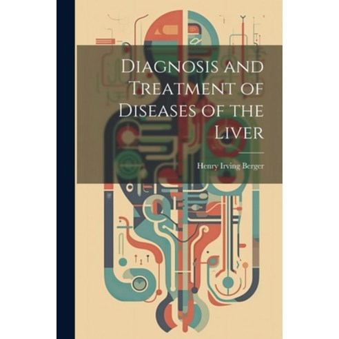(영문도서) Diagnosis and Treatment of Diseases of the Liver Paperback, Legare Street Press, English, 9781022731219