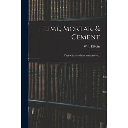 (영문도서) Lime Mortar & Cement: Their Characteristics and Analyses.. Paperback, Legare Street Press, English, 9781014034434