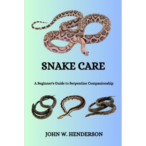 (영문도서) Snake Care: A Beginner''s Guide to Serpentine Companionship Paperback, Independently Published, English, 9798879345896