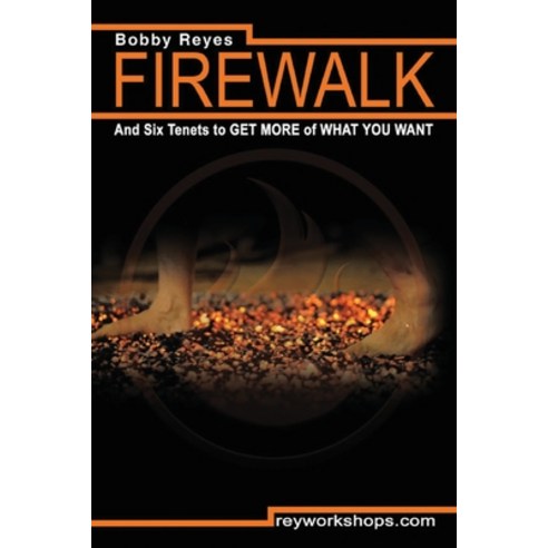 Firewalk and Six Tenets to GET MORE of WHAT YOU WANT Paperback, Reyworkshops