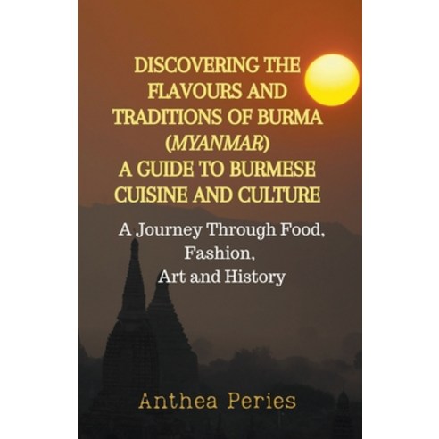 (영문도서) Discovering the Flavours and Traditions of Burma (Myanmar): A Guide to Burmese Cuisine and Cu... Paperback, Anthea Peries, English, 9798215423066