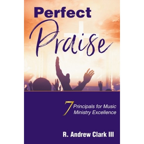 (영문도서) Perfect Praise: 7 Principles for Music Ministry Excellence Paperback, Christian Faith Publishing, English, 9798887511306
