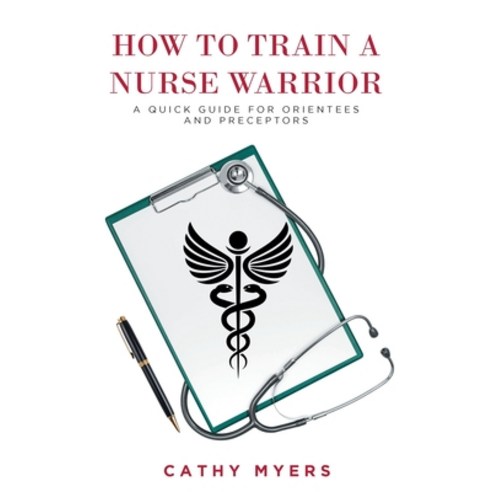 (영문도서) How To Train a Nurse Warrior: A Quick Guide for Orientees and Preceptors Paperback, Fulton Books, English, 9781637107379