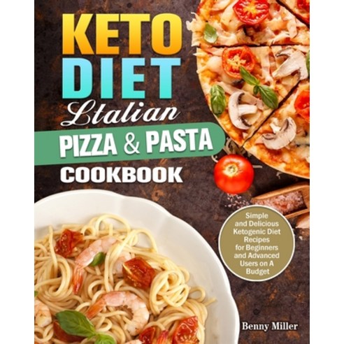 Keto Diet Italian Pizza & Pasta Cookbook: Simple and Delicious Ketogenic Diet Recipes for Beginners ... Paperback, Benny Miller