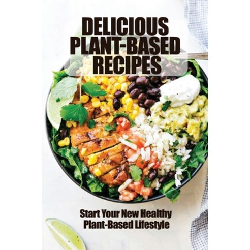 (영문도서) Delicious Plant-Based Recipes: Start Your New Healthy Plant-Based Lifestyle Paperback, Independently Published, English, 9798428268546