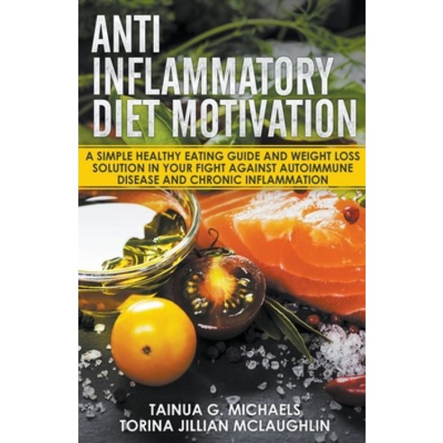 (영문도서) Anti Inflammatory Diet Motivation: A Simple Healthy Eating Guide And Weight Loss Solution In ... Paperback, Tainua G. Michaels, English, 9798223568445