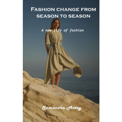 (영문도서) Fashion change from season to season: A new life of fashion Hardcover, Samantha Avery, English, 9781803102085