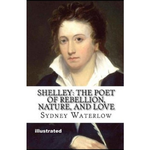 Shelley: The Poet of Rebellion Nature and Love illustrated Paperback, Independently Published, English, 9798733987736
