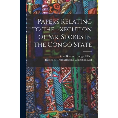 (영문도서) Papers Relating to the Execution of Mr. Stokes in the Congo State Paperback, Legare Street Press, English, 9781013983085