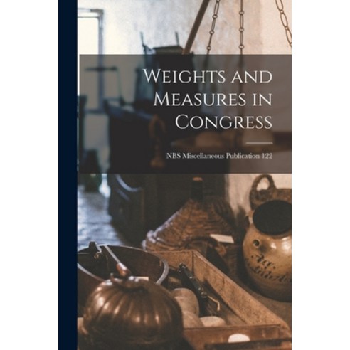 (영문도서) Weights and Measures in Congress; NBS Miscellaneous Publication 122 Paperback, Hassell Street Press, English, 9781014541291
