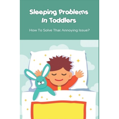 (영문도서) Sleeping Problems In Toddlers: How To Solve That Annoying Issue: Children''S Sleep Disorders A... Paperback, Independently Published, English, 9798506434955